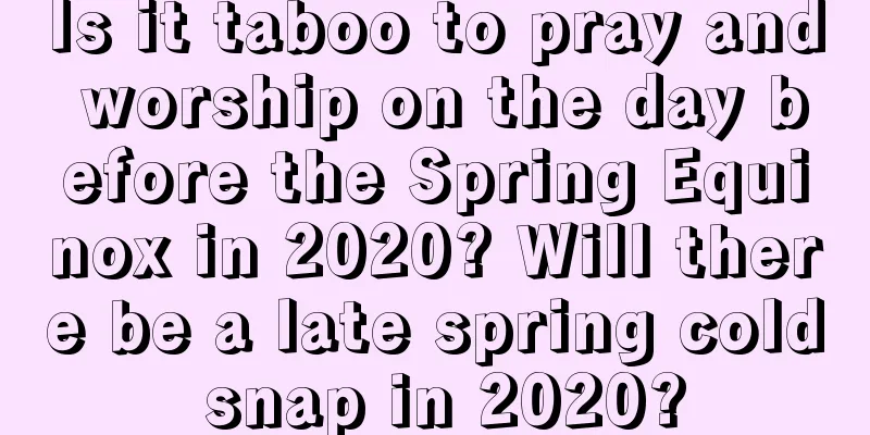 Is it taboo to pray and worship on the day before the Spring Equinox in 2020? Will there be a late spring cold snap in 2020?