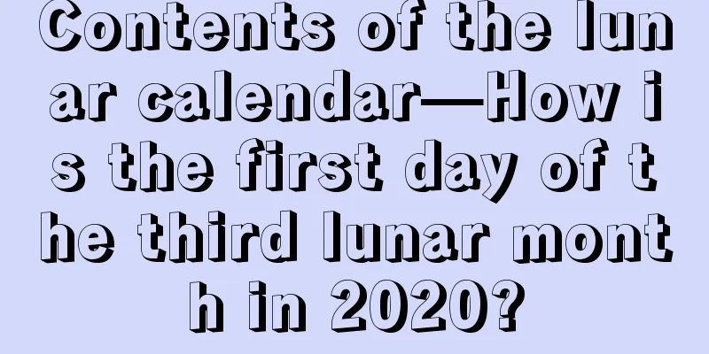 Contents of the lunar calendar—How is the first day of the third lunar month in 2020?