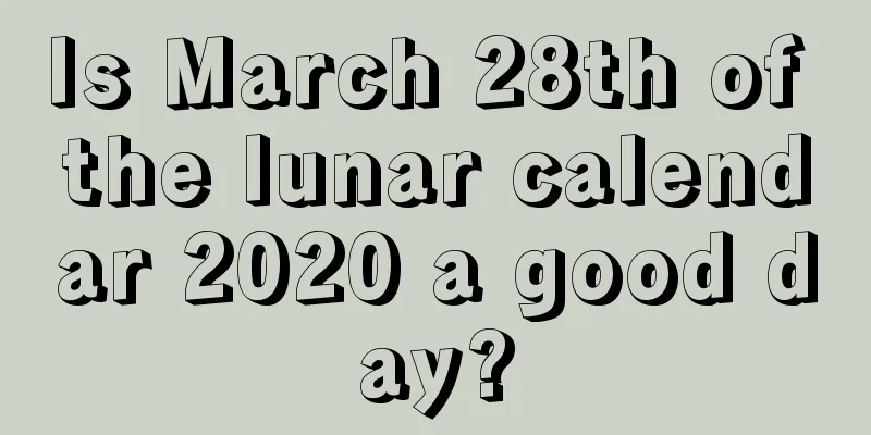 Is March 28th of the lunar calendar 2020 a good day?