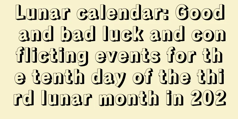 Lunar calendar: Good and bad luck and conflicting events for the tenth day of the third lunar month in 2020