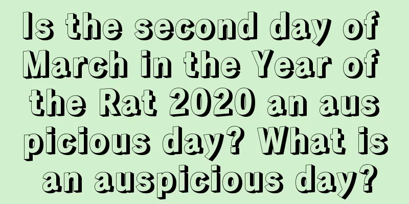 Is the second day of March in the Year of the Rat 2020 an auspicious day? What is an auspicious day?