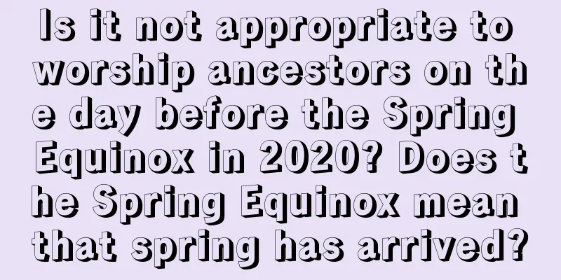 Is it not appropriate to worship ancestors on the day before the Spring Equinox in 2020? Does the Spring Equinox mean that spring has arrived?