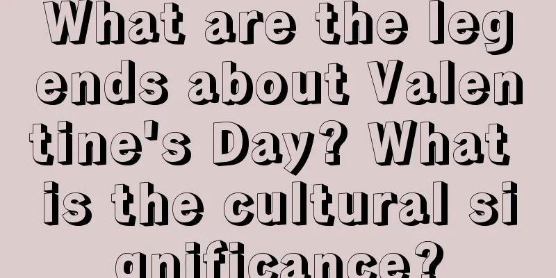 What are the legends about Valentine's Day? What is the cultural significance?