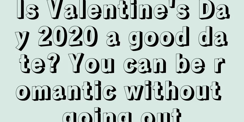 Is Valentine's Day 2020 a good date? You can be romantic without going out