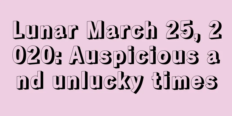 Lunar March 25, 2020: Auspicious and unlucky times