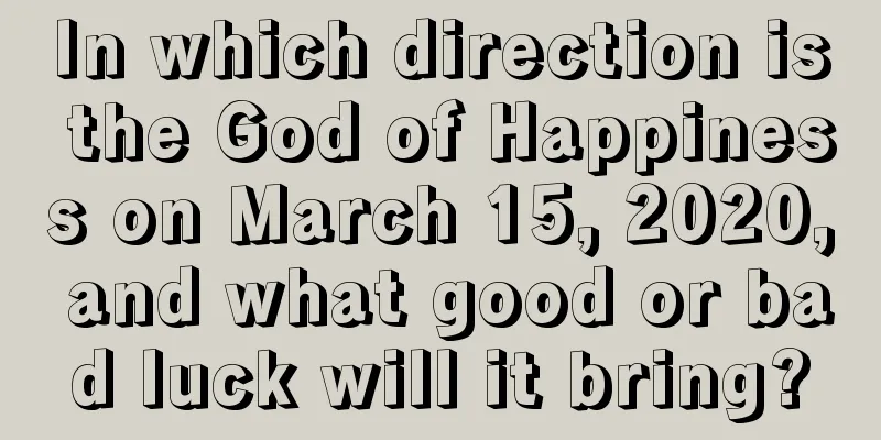 In which direction is the God of Happiness on March 15, 2020, and what good or bad luck will it bring?