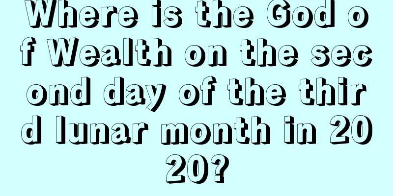 Where is the God of Wealth on the second day of the third lunar month in 2020?