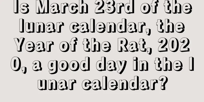 Is March 23rd of the lunar calendar, the Year of the Rat, 2020, a good day in the lunar calendar?