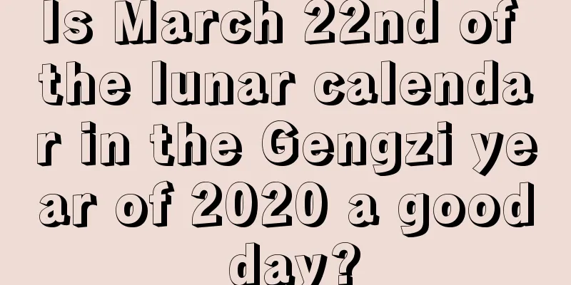 Is March 22nd of the lunar calendar in the Gengzi year of 2020 a good day?