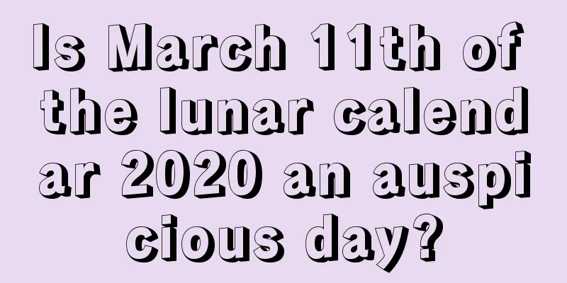 Is March 11th of the lunar calendar 2020 an auspicious day?