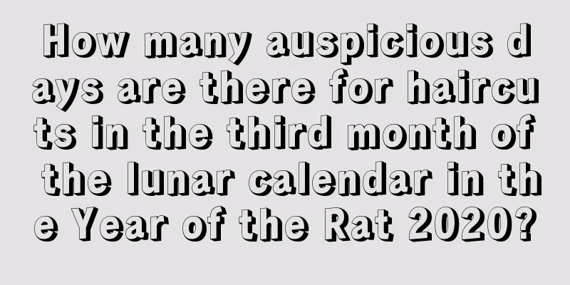 How many auspicious days are there for haircuts in the third month of the lunar calendar in the Year of the Rat 2020?
