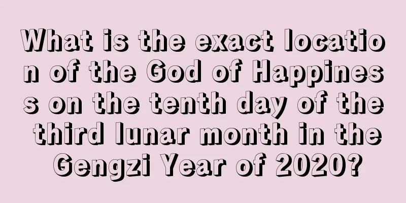 What is the exact location of the God of Happiness on the tenth day of the third lunar month in the Gengzi Year of 2020?