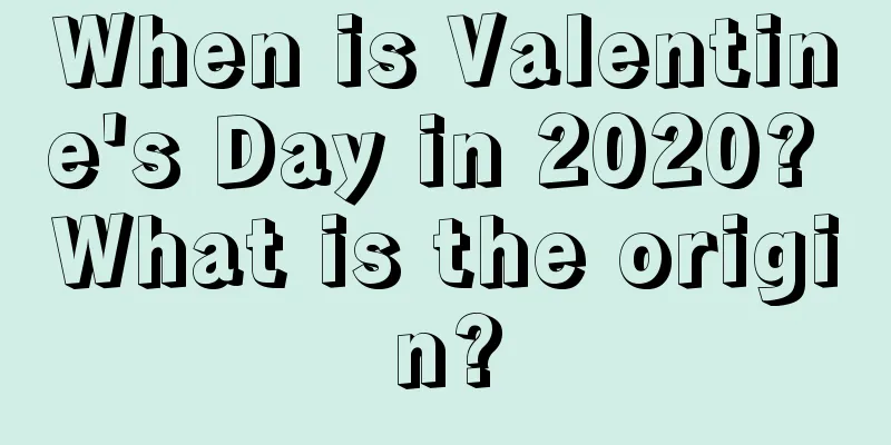 When is Valentine's Day in 2020? What is the origin?