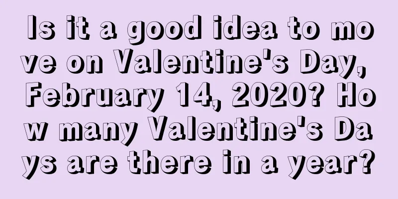 Is it a good idea to move on Valentine's Day, February 14, 2020? How many Valentine's Days are there in a year?