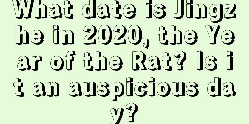 What date is Jingzhe in 2020, the Year of the Rat? Is it an auspicious day?