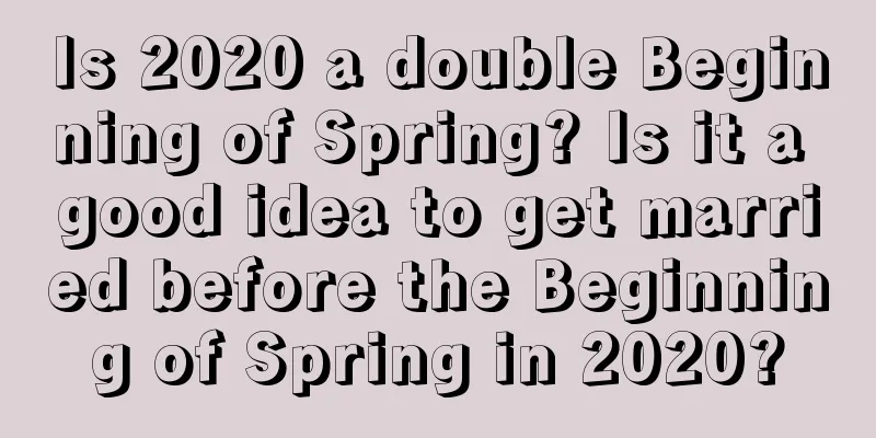 Is 2020 a double Beginning of Spring? Is it a good idea to get married before the Beginning of Spring in 2020?