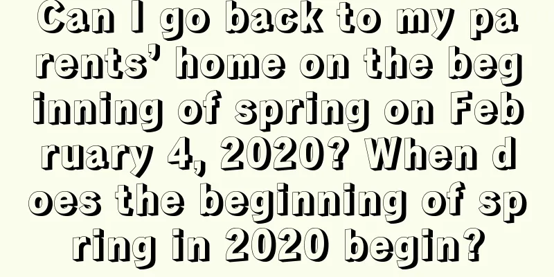 Can I go back to my parents’ home on the beginning of spring on February 4, 2020? When does the beginning of spring in 2020 begin?
