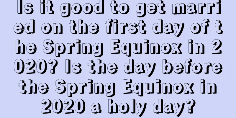 Is it good to get married on the first day of the Spring Equinox in 2020? Is the day before the Spring Equinox in 2020 a holy day?