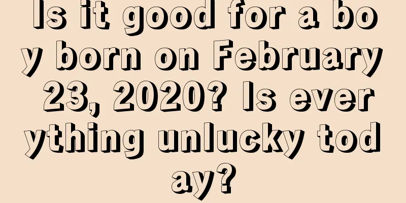 Is it good for a boy born on February 23, 2020? Is everything unlucky today?