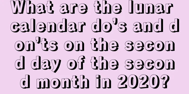 What are the lunar calendar do’s and don’ts on the second day of the second month in 2020?