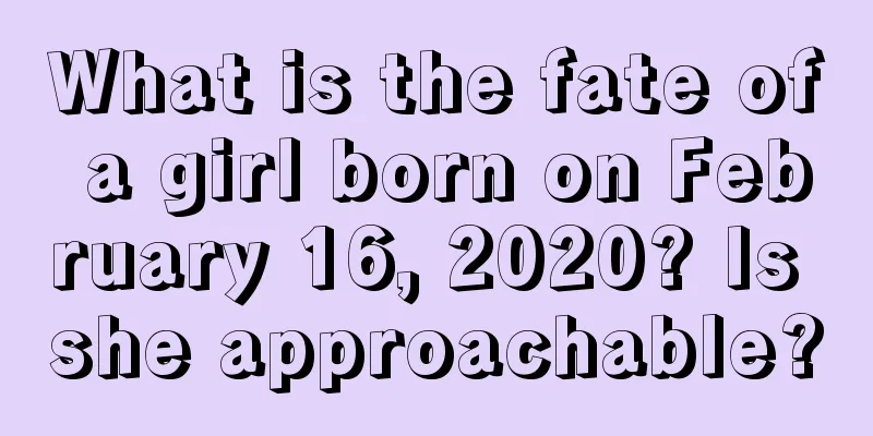 What is the fate of a girl born on February 16, 2020? Is she approachable?