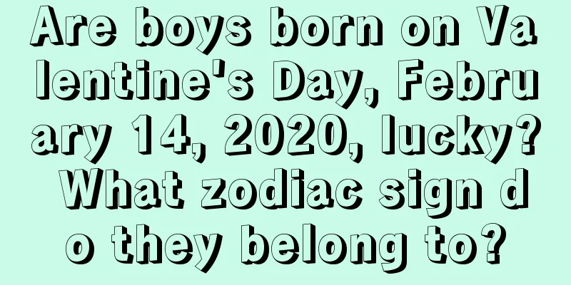 Are boys born on Valentine's Day, February 14, 2020, lucky? What zodiac sign do they belong to?