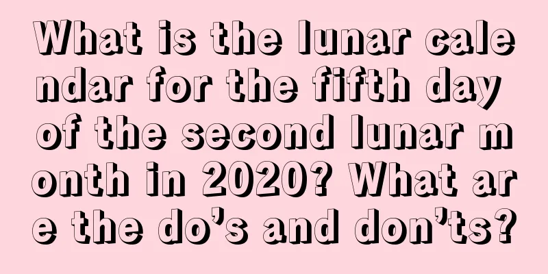 What is the lunar calendar for the fifth day of the second lunar month in 2020? What are the do’s and don’ts?