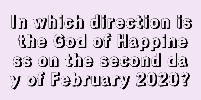 In which direction is the God of Happiness on the second day of February 2020?