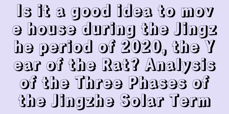 Is it a good idea to move house during the Jingzhe period of 2020, the Year of the Rat? Analysis of the Three Phases of the Jingzhe Solar Term