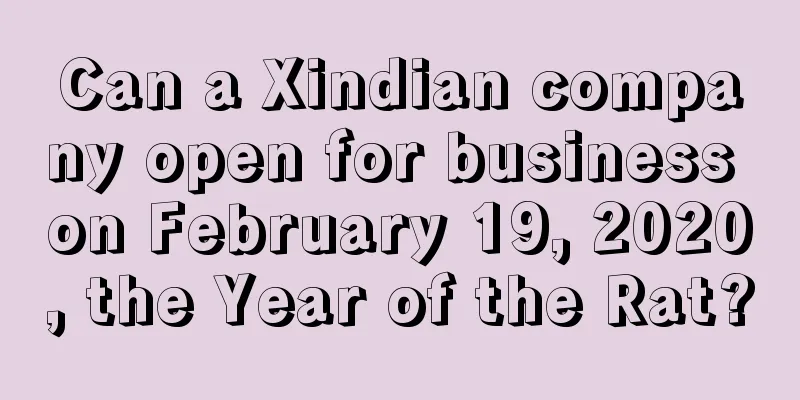 Can a Xindian company open for business on February 19, 2020, the Year of the Rat?