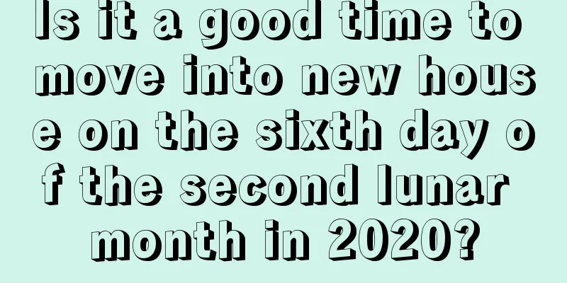 Is it a good time to move into new house on the sixth day of the second lunar month in 2020?