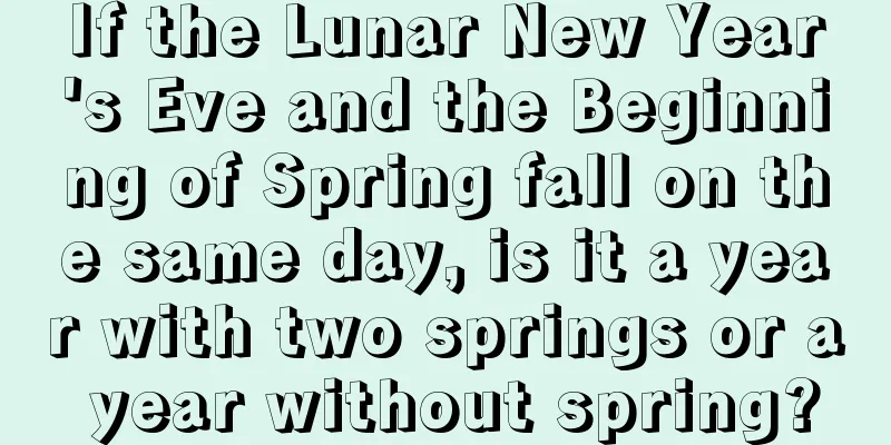 If the Lunar New Year's Eve and the Beginning of Spring fall on the same day, is it a year with two springs or a year without spring?