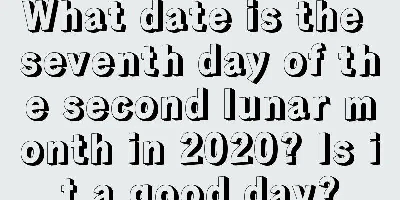 What date is the seventh day of the second lunar month in 2020? Is it a good day?