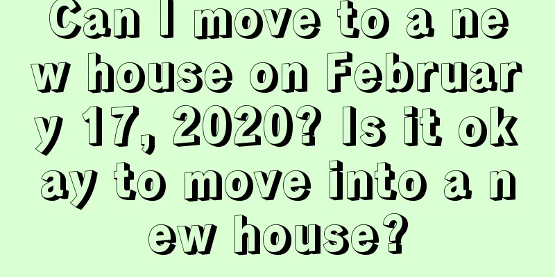 Can I move to a new house on February 17, 2020? Is it okay to move into a new house?