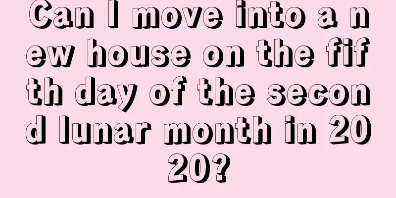 Can I move into a new house on the fifth day of the second lunar month in 2020?