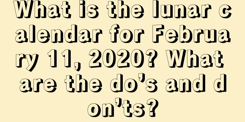 What is the lunar calendar for February 11, 2020? What are the do’s and don’ts?