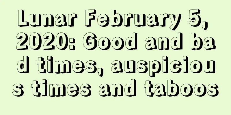 Lunar February 5, 2020: Good and bad times, auspicious times and taboos
