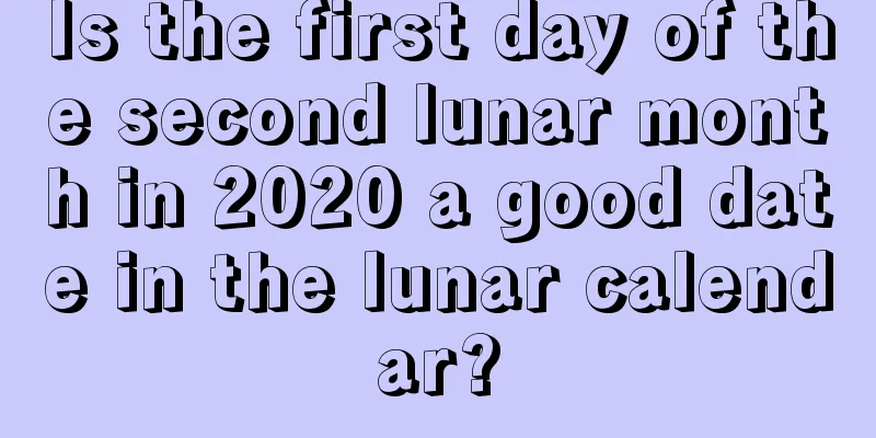 Is the first day of the second lunar month in 2020 a good date in the lunar calendar?