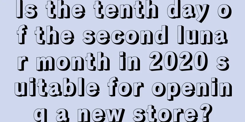 Is the tenth day of the second lunar month in 2020 suitable for opening a new store?