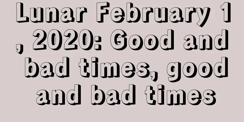 Lunar February 1, 2020: Good and bad times, good and bad times
