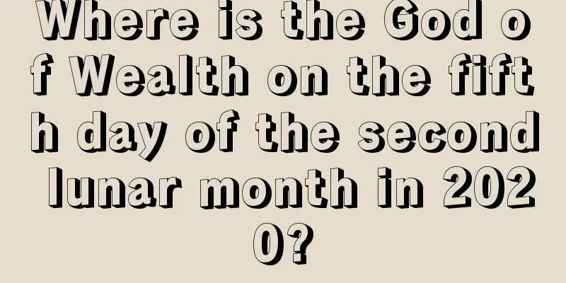 Where is the God of Wealth on the fifth day of the second lunar month in 2020?