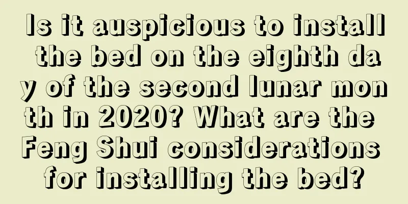 Is it auspicious to install the bed on the eighth day of the second lunar month in 2020? What are the Feng Shui considerations for installing the bed?