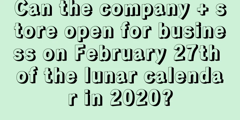 Can the company + store open for business on February 27th of the lunar calendar in 2020?