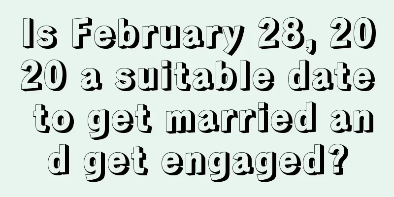Is February 28, 2020 a suitable date to get married and get engaged?