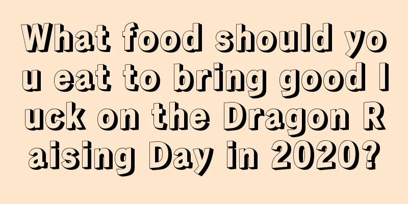What food should you eat to bring good luck on the Dragon Raising Day in 2020?