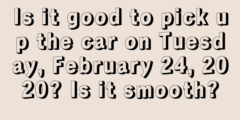 Is it good to pick up the car on Tuesday, February 24, 2020? Is it smooth?