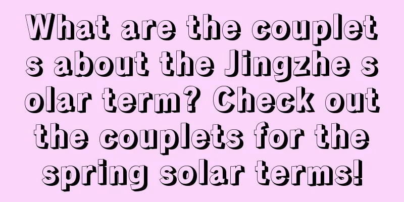 What are the couplets about the Jingzhe solar term? Check out the couplets for the spring solar terms!