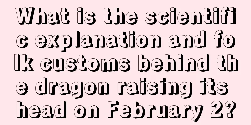 What is the scientific explanation and folk customs behind the dragon raising its head on February 2?