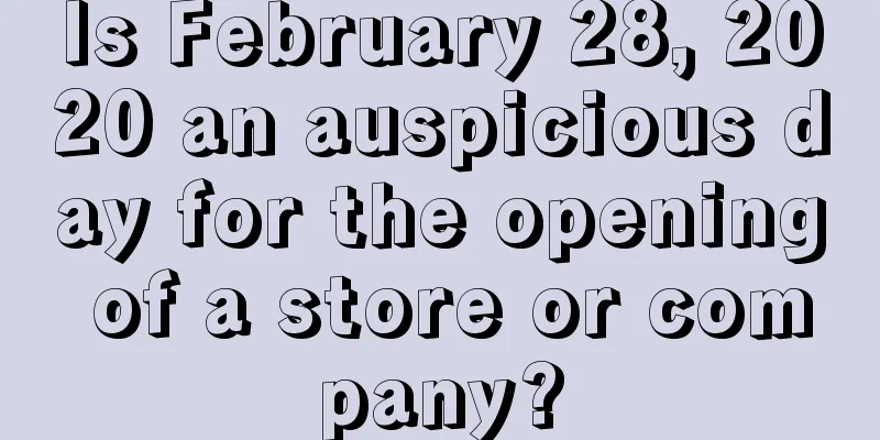 Is February 28, 2020 an auspicious day for the opening of a store or company?