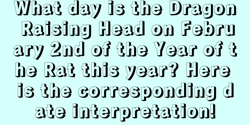 What day is the Dragon Raising Head on February 2nd of the Year of the Rat this year? Here is the corresponding date interpretation!
